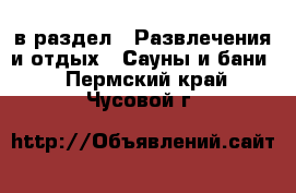  в раздел : Развлечения и отдых » Сауны и бани . Пермский край,Чусовой г.